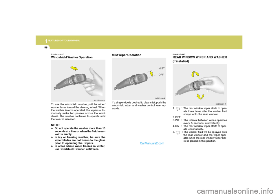 Hyundai Elantra 2005 Repair Manual 1FEATURES OF YOUR HYUNDAI58
B350B01A-AATWindshield Washer OperationTo use the windshield washer, pull the wiper/
washer lever toward the steering wheel. When
the washer lever is operated, the wipers a