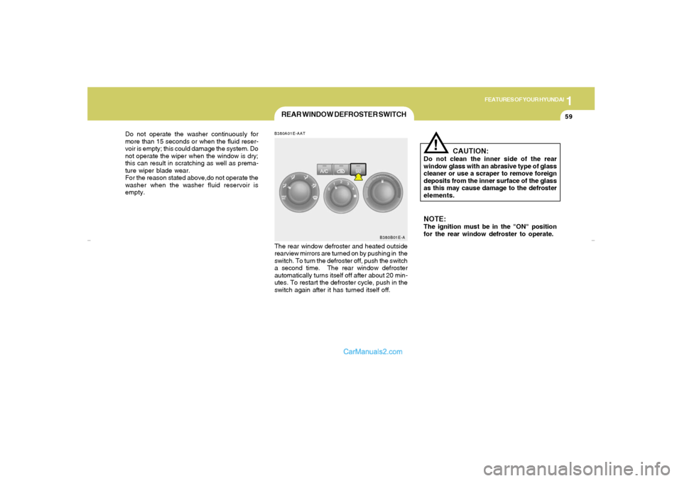 Hyundai Elantra 2005 Repair Manual 1
FEATURES OF YOUR HYUNDAI
59
B380A01E-AATThe rear window defroster and heated outside
rearview mirrors are turned on by pushing in  the
switch. To turn the defroster off, push the switch
a second tim