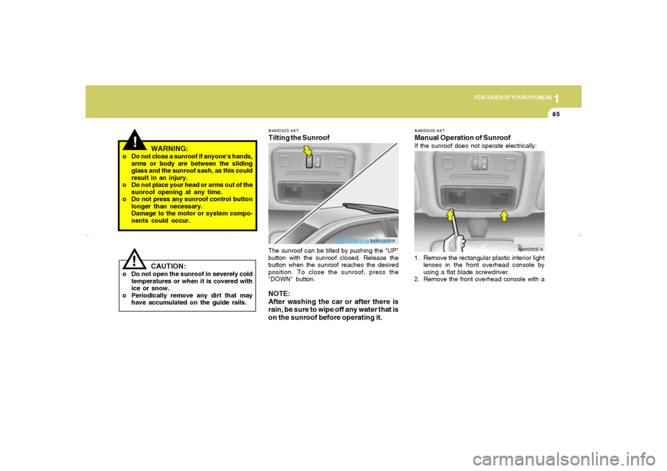Hyundai Elantra 2005 Manual PDF 1
FEATURES OF YOUR HYUNDAI
65
B460C02S-AATTilting the Sunroof
B460D03E-AATManual Operation of SunroofIf the sunroof does not operate electrically:
The sunroof can be tilted by pushing the "UP"
button Hyundai Elantra 2005 Manual PDF 1
FEATURES OF YOUR HYUNDAI
65
B460C02S-AATTilting the Sunroof
B460D03E-AATManual Operation of SunroofIf the sunroof does not operate electrically:
The sunroof can be tilted by pushing the "UP"
button