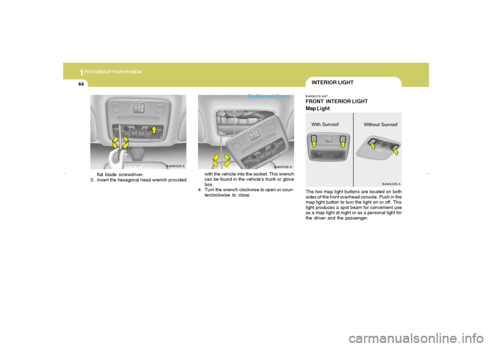 Hyundai Elantra 2005 Manual PDF 1FEATURES OF YOUR HYUNDAI66
INTERIOR LIGHTB480A01E-AATFRONT INTERIOR LIGHT
Map LightThe two map light buttons are located on both
sides of the front overhead console. Push in the
map light button to Hyundai Elantra 2005 Manual PDF 1FEATURES OF YOUR HYUNDAI66
INTERIOR LIGHTB480A01E-AATFRONT INTERIOR LIGHT
Map LightThe two map light buttons are located on both
sides of the front overhead console. Push in the
map light button to