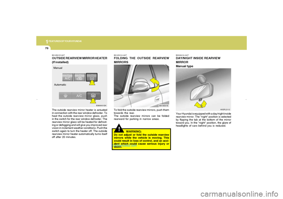 Hyundai Elantra 2005  Owners Manual 1FEATURES OF YOUR HYUNDAI70
B520A01A-AATDAY/NIGHT INSIDE REARVIEW
MIRROR
Manual typeYour Hyundai is equipped with a day/night inside
rearview mirror. The "night" position is selected
by flipping the t