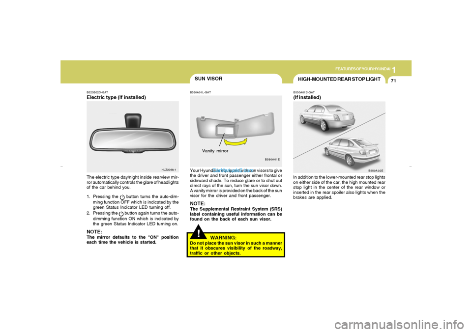 Hyundai Elantra 2005  Owners Manual 1
FEATURES OF YOUR HYUNDAI
71
SUN VISOR
HIGH-MOUNTED REAR STOP LIGHTB550A01S-GAT(If installed)In addition to the lower-mounted rear stop lights
on either side of the car, the high mounted rear
stop li