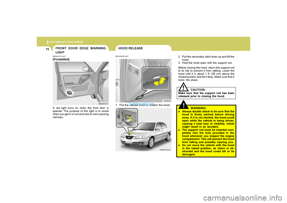 Hyundai Elantra 2005 Manual Online 1FEATURES OF YOUR HYUNDAI72
!
2. Pull the secondary latch lever up and lift the
hood.
3. Hold the hood open with the support rod.
Before closing the hood, return the support rod
to its clip to prevent Hyundai Elantra 2005 Manual Online 1FEATURES OF YOUR HYUNDAI72
!
2. Pull the secondary latch lever up and lift the
hood.
3. Hold the hood open with the support rod.
Before closing the hood, return the support rod
to its clip to prevent