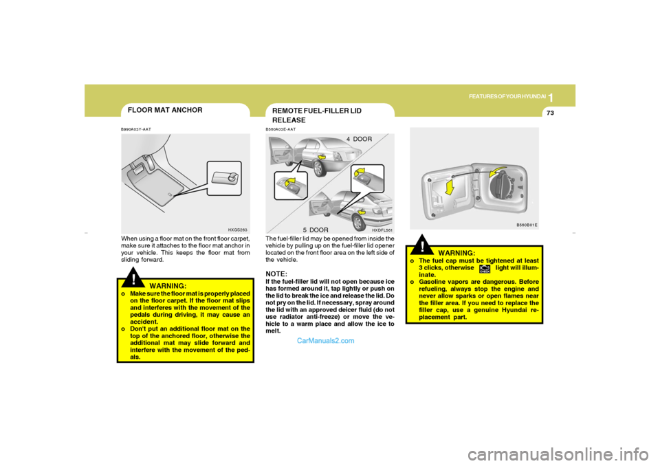 Hyundai Elantra 2005  Owners Manual 1
FEATURES OF YOUR HYUNDAI
73
FLOOR MAT ANCHOR
REMOTE FUEL-FILLER LID
RELEASEB560A03E-AATThe fuel-filler lid may be opened from inside the
vehicle by pulling up on the fuel-filler lid opener
located o