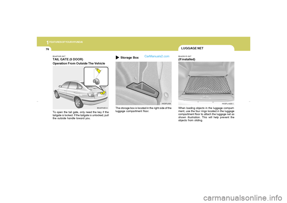 Hyundai Elantra 2005 Manual Online 1FEATURES OF YOUR HYUNDAI76
LUGGAGE NET
The storage box is located in the right side of the
luggage compartment floor.
HXDFL035
Storage Box
B540D01E-GAT(If installed)When loading objects in the luggag Hyundai Elantra 2005 Manual Online 1FEATURES OF YOUR HYUNDAI76
LUGGAGE NET
The storage box is located in the right side of the
luggage compartment floor.
HXDFL035
Storage Box
B540D01E-GAT(If installed)When loading objects in the luggag