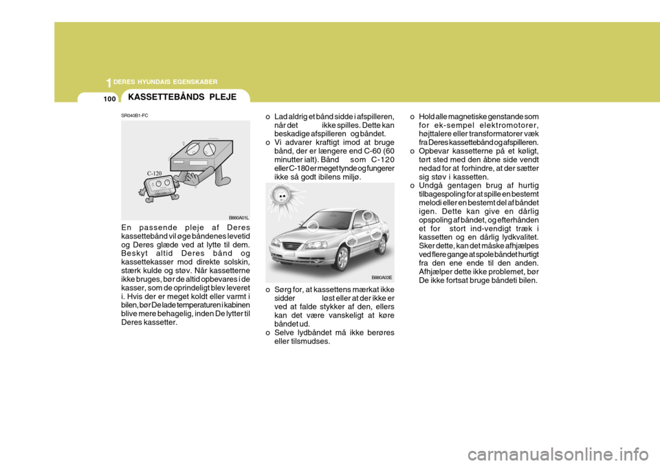 Hyundai Elantra 2005 Instruktionsbog (in Danish) 1DERES HYUNDAIS EGENSKABER
100KASSETTEBÅNDS PLEJE
SR040B1-FC
B860A01L
En passende pleje af Deres kassettebånd vil øge båndenes levetidog Deres glæde ved at lytte til dem. Beskyt altid Deres bånd Hyundai Elantra 2005 Instruktionsbog (in Danish) 1DERES HYUNDAIS EGENSKABER
100KASSETTEBÅNDS PLEJE
SR040B1-FC
B860A01L
En passende pleje af Deres kassettebånd vil øge båndenes levetidog Deres glæde ved at lytte til dem. Beskyt altid Deres bånd