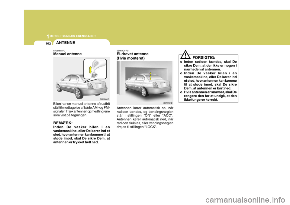 Hyundai Elantra 2005 Instruktionsbog (in Danish) 1DERES HYUNDAIS EGENSKABER
102ANTENNE
B870C01E
B870B01E
SR050B1-FC Manuel antenne Bilen har en manuel antenne af rustfrit stål til modtagelse af både AM- og FM-signaler. Træk antennen op med fingre Hyundai Elantra 2005 Instruktionsbog (in Danish) 1DERES HYUNDAIS EGENSKABER
102ANTENNE
B870C01E
B870B01E
SR050B1-FC Manuel antenne Bilen har en manuel antenne af rustfrit stål til modtagelse af både AM- og FM-signaler. Træk antennen op med fingre
