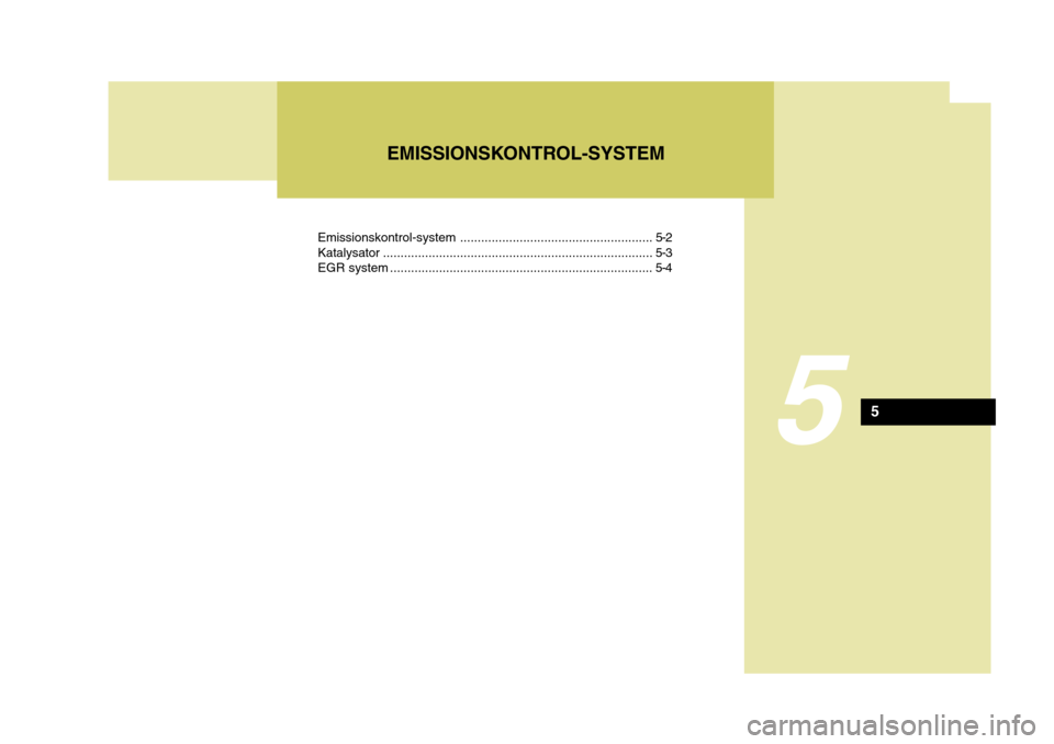 Hyundai Elantra 2005 Instruktionsbog (in Danish) Emissionskontrol-system....................................................... 5-2
Katalysator ............................................................................. 5-3
EGR system ............ Hyundai Elantra 2005 Instruktionsbog (in Danish) Emissionskontrol-system....................................................... 5-2
Katalysator ............................................................................. 5-3
EGR system ............