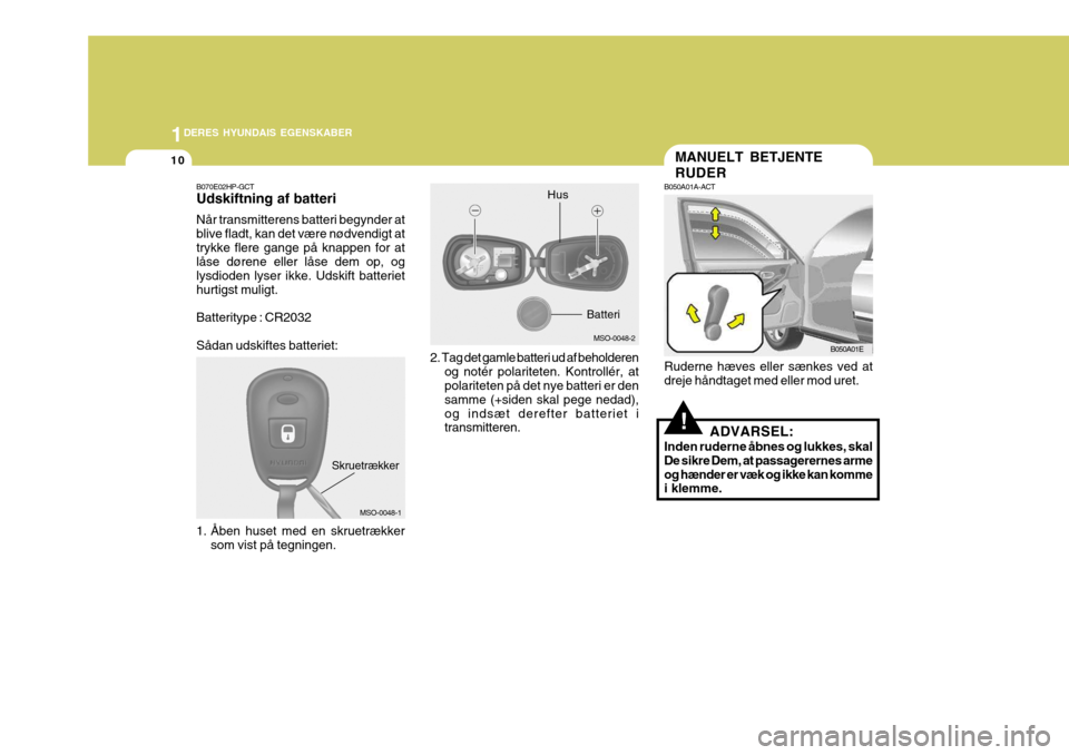 Hyundai Elantra 2005 Instruktionsbog (in Danish) 1DERES HYUNDAIS EGENSKABER
10MANUELT BETJENTE RUDER
B050A01A-ACT Ruderne hæves eller sænkes ved at dreje håndtaget med eller mod uret.
ADVARSEL:
Inden ruderne åbnes og lukkes, skal De sikre Dem, a Hyundai Elantra 2005 Instruktionsbog (in Danish) 1DERES HYUNDAIS EGENSKABER
10MANUELT BETJENTE RUDER
B050A01A-ACT Ruderne hæves eller sænkes ved at dreje håndtaget med eller mod uret.
ADVARSEL:
Inden ruderne åbnes og lukkes, skal De sikre Dem, a