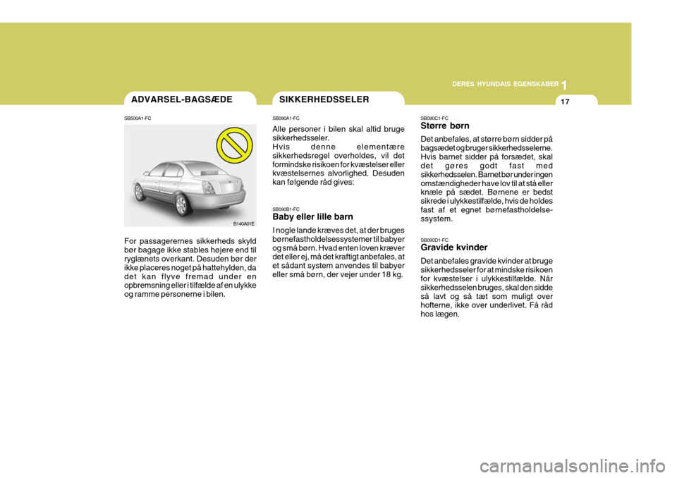 Hyundai Elantra 2005 Instruktionsbog (in Danish) 1
DERES HYUNDAIS EGENSKABER
17
SB090B1-FC Baby eller lille barn I nogle lande kræves det, at der bruges børnefastholdelsessystemer til babyerog små børn. Hvad enten loven kræver det eller ej, må Hyundai Elantra 2005 Instruktionsbog (in Danish) 1
DERES HYUNDAIS EGENSKABER
17
SB090B1-FC Baby eller lille barn I nogle lande kræves det, at der bruges børnefastholdelsessystemer til babyerog små børn. Hvad enten loven kræver det eller ej, må
