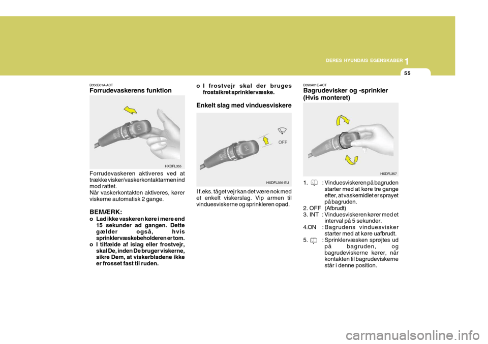 Hyundai Elantra 2005 Instruktionsbog (in Danish) 1
DERES HYUNDAIS EGENSKABER
55
HXDFL355
HXDFL357
HXDFL356-EU
B350B01A-ACT Forrudevaskerens funktion Forrudevaskeren aktiveres ved at trække visker/vaskerkontaktarmen ind mod rattet. Når vaskerkontak Hyundai Elantra 2005 Instruktionsbog (in Danish) 1
DERES HYUNDAIS EGENSKABER
55
HXDFL355
HXDFL357
HXDFL356-EU
B350B01A-ACT Forrudevaskerens funktion Forrudevaskeren aktiveres ved at trække visker/vaskerkontaktarmen ind mod rattet. Når vaskerkontak