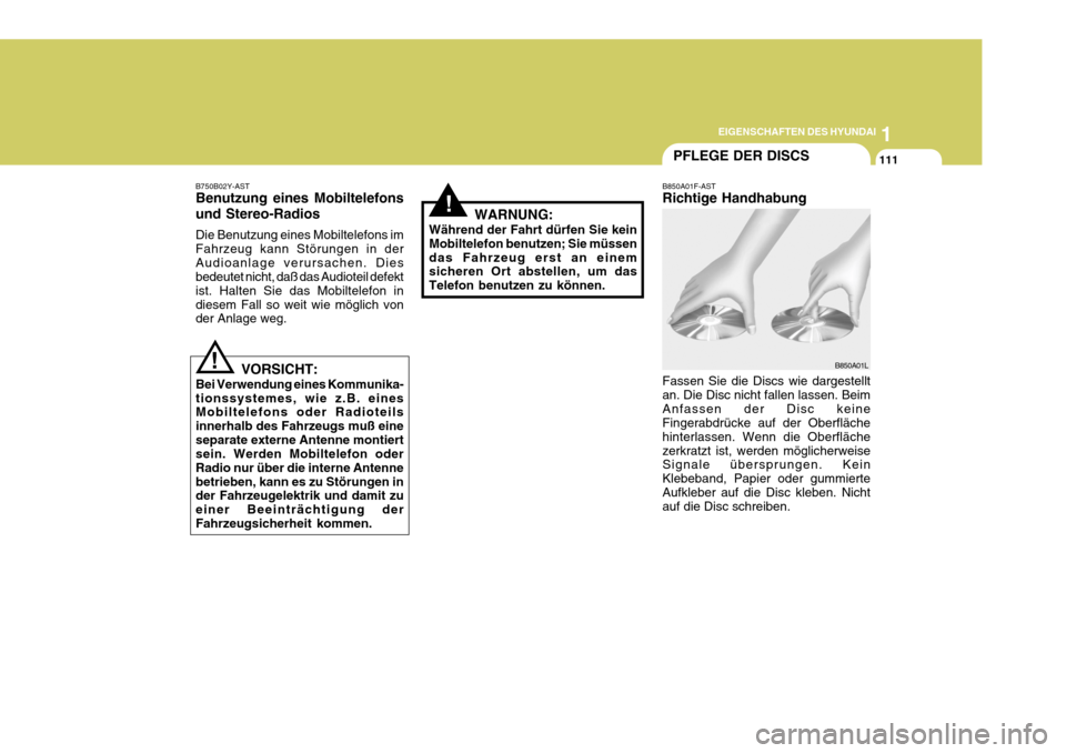 Hyundai Elantra 2005  Betriebsanleitung (in German) 1
EIGENSCHAFTEN DES HYUNDAI
111
!
PFLEGE DER DISCS
B750B02Y-AST Benutzung eines Mobiltelefons und Stereo-Radios Die Benutzung eines Mobiltelefons im Fahrzeug kann Störungen in derAudioanlage verursac
