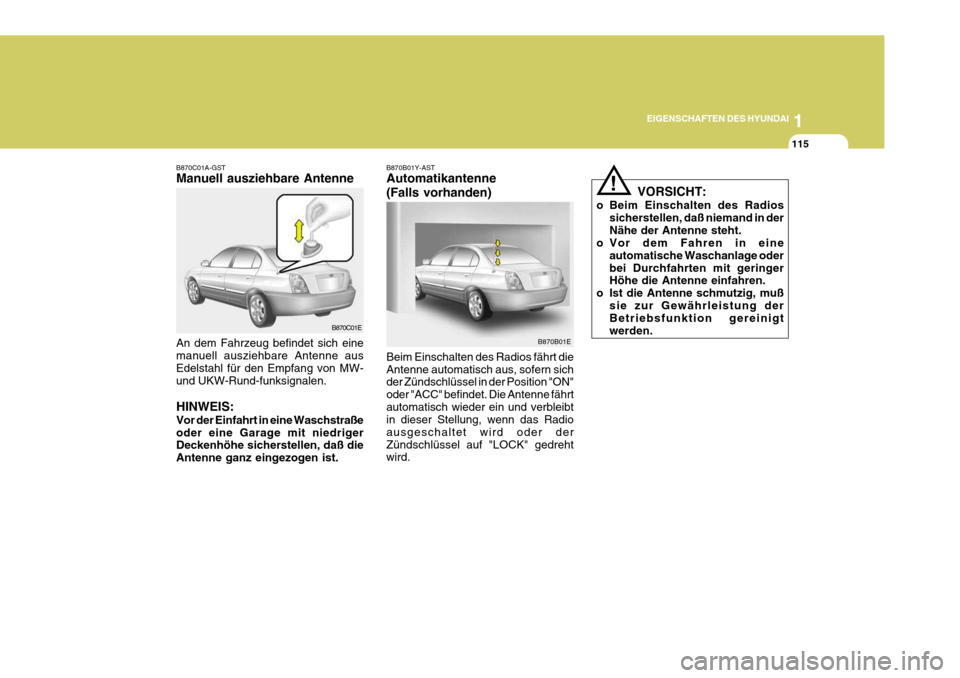 Hyundai Elantra 2005 Betriebsanleitung (in German) 1
EIGENSCHAFTEN DES HYUNDAI
115
B870B01E
B870B01Y-AST Automatikantenne (Falls vorhanden) Beim Einschalten des Radios fährt die Antenne automatisch aus, sofern sich der Zündschlüssel in der Position Hyundai Elantra 2005 Betriebsanleitung (in German) 1
EIGENSCHAFTEN DES HYUNDAI
115
B870B01E
B870B01Y-AST Automatikantenne (Falls vorhanden) Beim Einschalten des Radios fährt die Antenne automatisch aus, sofern sich der Zündschlüssel in der Position