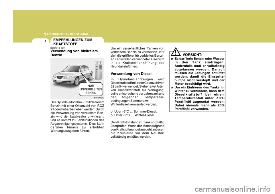 Hyundai Elantra 2005  Betriebsanleitung (in German) 1EIGENSCHAFTEN DES HYUNDAI
2EMPFEHLUNGEN ZUM KRAFTSTOFF
B010A01O-GST Verwendung von bleifreiem Benzin
Das Hyundai-Modell muß mit bleifreiem Benzin mit einer Oktanzahl von ROZ 91 oder höher betrieben