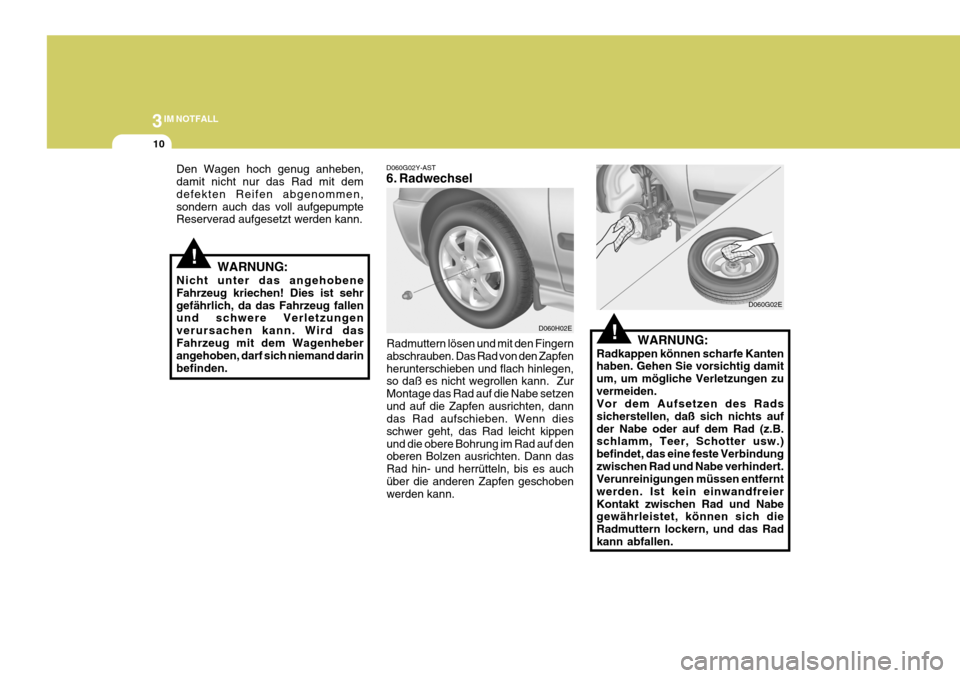 Hyundai Elantra 2005 Betriebsanleitung (in German) 3IM NOTFALL
10
!
!
D060G02Y-AST
6. Radwechsel
Radmuttern lösen und mit den Fingern abschrauben. Das Rad von den Zapfenherunterschieben und flach hinlegen, so daß es nicht wegrollen kann. Zur Monta Hyundai Elantra 2005 Betriebsanleitung (in German) 3IM NOTFALL
10
!
!
D060G02Y-AST
6. Radwechsel
Radmuttern lösen und mit den Fingern abschrauben. Das Rad von den Zapfenherunterschieben und flach hinlegen, so daß es nicht wegrollen kann. Zur Monta