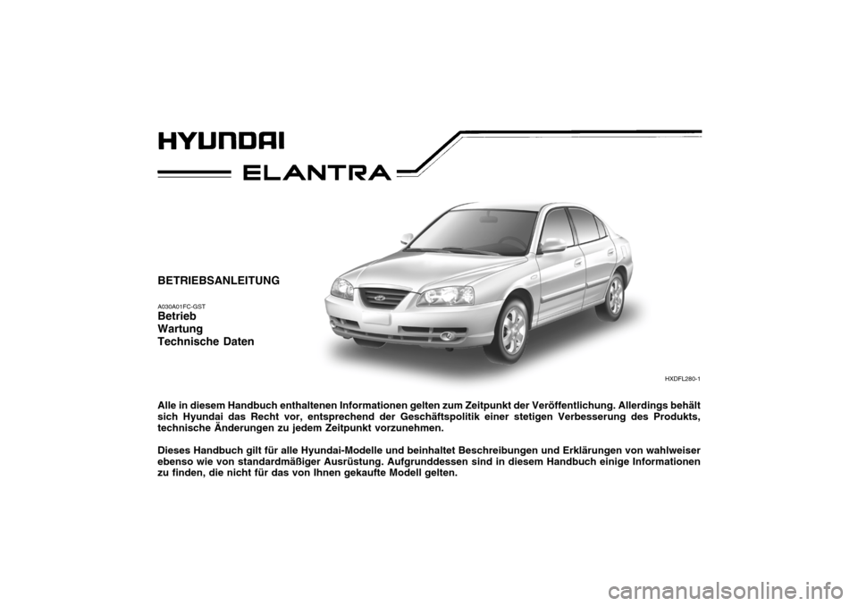 Hyundai Elantra 2005 Betriebsanleitung (in German) BETRIEBSANLEITUNG A030A01FC-GST Betrieb Wartung Technische Daten Alle in diesem Handbuch enthaltenen Informationen gelten zum Zeitpunkt der Veröffentlichung. Allerdings behält sich Hyundai das Recht Hyundai Elantra 2005 Betriebsanleitung (in German) BETRIEBSANLEITUNG A030A01FC-GST Betrieb Wartung Technische Daten Alle in diesem Handbuch enthaltenen Informationen gelten zum Zeitpunkt der Veröffentlichung. Allerdings behält sich Hyundai das Recht
