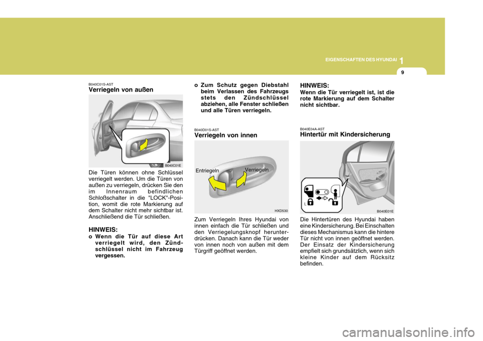 Hyundai Elantra 2005 Betriebsanleitung (in German) 1
EIGENSCHAFTEN DES HYUNDAI
9
B040C01S-AST Verriegeln von außen Die Türen können ohne Schlüssel verriegelt werden. Um die Türen vonaußen zu verriegeln, drücken Sie den im Innenraum befindlichen Hyundai Elantra 2005 Betriebsanleitung (in German) 1
EIGENSCHAFTEN DES HYUNDAI
9
B040C01S-AST Verriegeln von außen Die Türen können ohne Schlüssel verriegelt werden. Um die Türen vonaußen zu verriegeln, drücken Sie den im Innenraum befindlichen