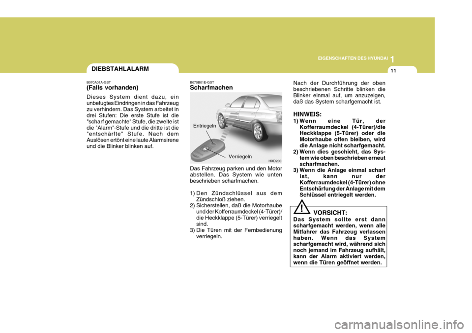 Hyundai Elantra 2005 Betriebsanleitung (in German) 1
EIGENSCHAFTEN DES HYUNDAI
11
HXD200
DIEBSTAHLALARM
B070A01A-GST (Falls vorhanden) Dieses System dient dazu, ein unbefugtes Eindringen in das Fahrzeugzu verhindern. Das System arbeitet in drei Stufen Hyundai Elantra 2005 Betriebsanleitung (in German) 1
EIGENSCHAFTEN DES HYUNDAI
11
HXD200
DIEBSTAHLALARM
B070A01A-GST (Falls vorhanden) Dieses System dient dazu, ein unbefugtes Eindringen in das Fahrzeugzu verhindern. Das System arbeitet in drei Stufen