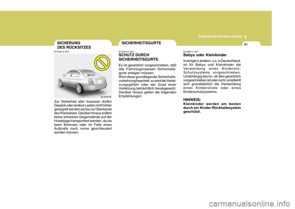 Hyundai Elantra 2005 Betriebsanleitung (in German) 1
EIGENSCHAFTEN DES HYUNDAI
21SICHERUNG DES RÜCKSITZES
B150A01A-GST SCHUTZ DURCH SICHERHEITSGURTE Es ist gesetzlich vorgeschrieben, daß alle Fahrzeuginsassen Sicherheits-gurte anlegen müssen. Wird Hyundai Elantra 2005 Betriebsanleitung (in German) 1
EIGENSCHAFTEN DES HYUNDAI
21SICHERUNG DES RÜCKSITZES
B150A01A-GST SCHUTZ DURCH SICHERHEITSGURTE Es ist gesetzlich vorgeschrieben, daß alle Fahrzeuginsassen Sicherheits-gurte anlegen müssen. Wird