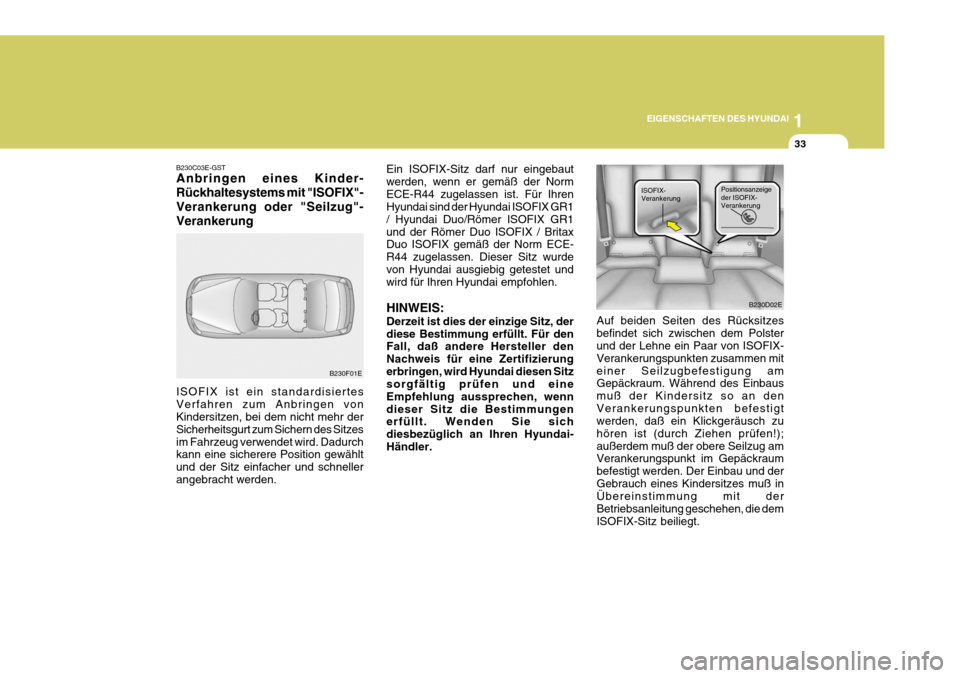 Hyundai Elantra 2005 Betriebsanleitung (in German) 1
EIGENSCHAFTEN DES HYUNDAI
33
B230C03E-GST Anbringen eines Kinder- Rückhaltesystems mit "ISOFIX"-Verankerung oder "Seilzug"-Verankerung ISOFIX ist ein standardisiertes Verfahren zum Anbringen von Ki Hyundai Elantra 2005 Betriebsanleitung (in German) 1
EIGENSCHAFTEN DES HYUNDAI
33
B230C03E-GST Anbringen eines Kinder- Rückhaltesystems mit "ISOFIX"-Verankerung oder "Seilzug"-Verankerung ISOFIX ist ein standardisiertes Verfahren zum Anbringen von Ki