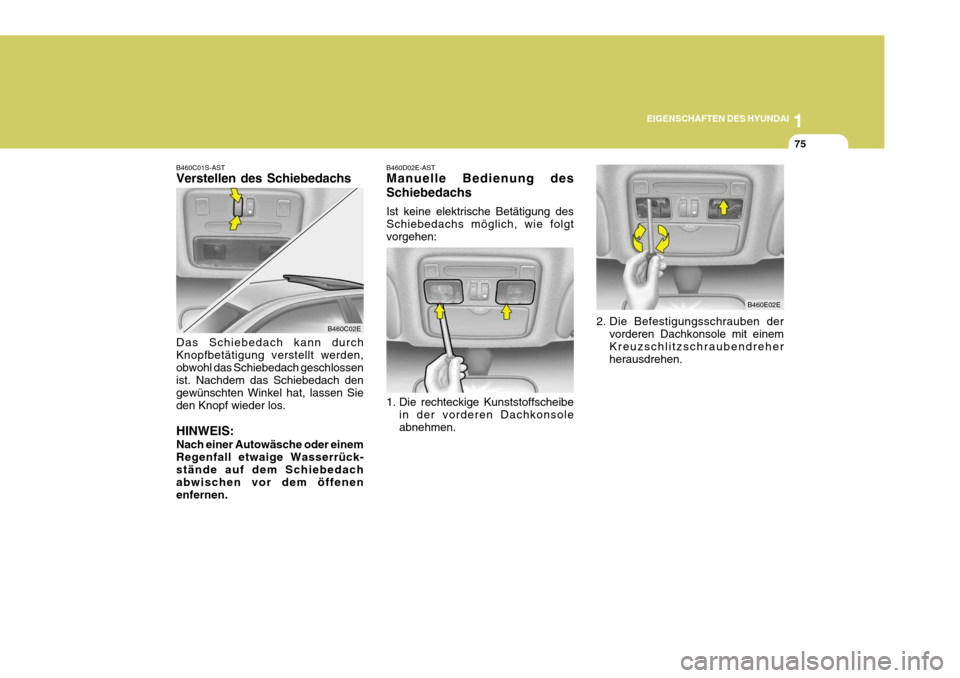 Hyundai Elantra 2005 Betriebsanleitung (in German) 1
EIGENSCHAFTEN DES HYUNDAI
75
B460C02E
B460C01S-AST Verstellen des Schiebedachs Das Schiebedach kann durch Knopfbetätigung verstellt werden,obwohl das Schiebedach geschlossen ist. Nachdem das Schieb Hyundai Elantra 2005 Betriebsanleitung (in German) 1
EIGENSCHAFTEN DES HYUNDAI
75
B460C02E
B460C01S-AST Verstellen des Schiebedachs Das Schiebedach kann durch Knopfbetätigung verstellt werden,obwohl das Schiebedach geschlossen ist. Nachdem das Schieb