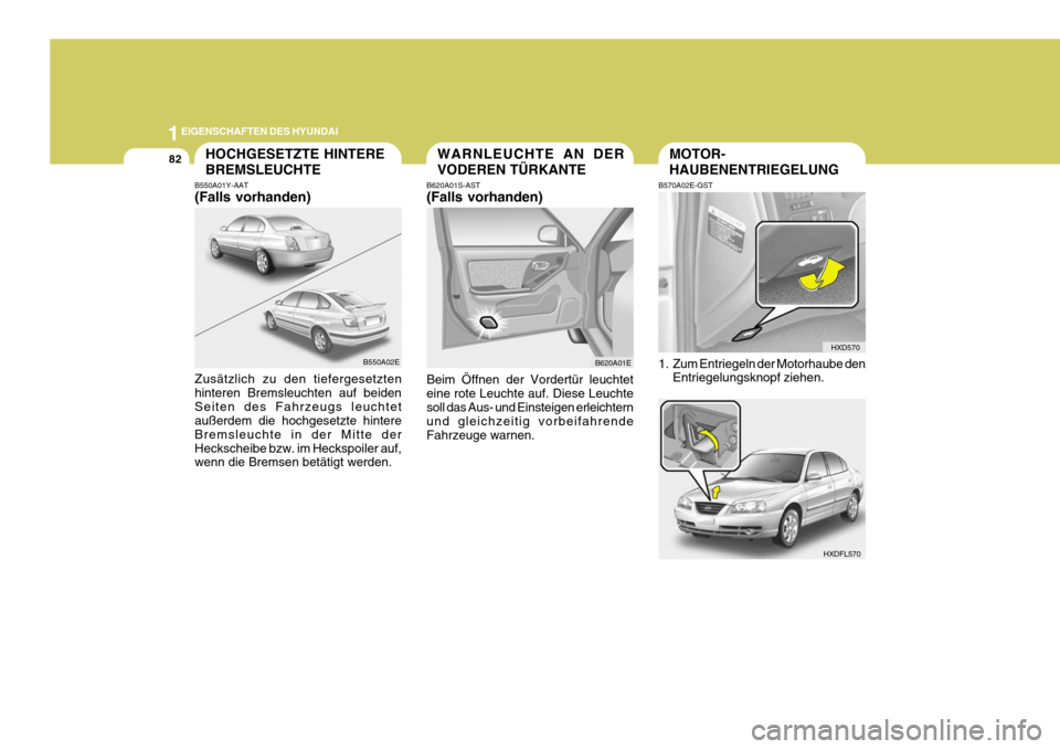 Hyundai Elantra 2005 Betriebsanleitung (in German) 1EIGENSCHAFTEN DES HYUNDAI
82MOTOR- HAUBENENTRIEGELUNGWARNLEUCHTE AN DER VODEREN TÜRKANTE
B620A01S-AST (Falls vorhanden) Beim Öffnen der Vordertür leuchtet eine rote Leuchte auf. Diese Leuchtesoll Hyundai Elantra 2005 Betriebsanleitung (in German) 1EIGENSCHAFTEN DES HYUNDAI
82MOTOR- HAUBENENTRIEGELUNGWARNLEUCHTE AN DER VODEREN TÜRKANTE
B620A01S-AST (Falls vorhanden) Beim Öffnen der Vordertür leuchtet eine rote Leuchte auf. Diese Leuchtesoll