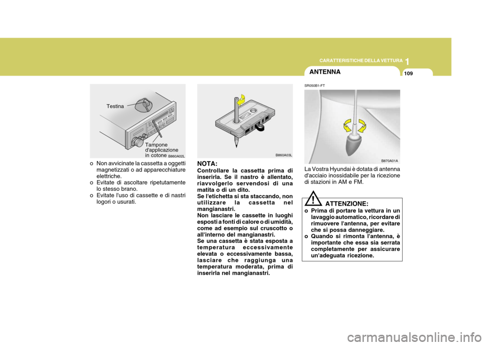 Hyundai Elantra 2005 Manuale del proprietario (in Italian) 1
CARATTERISTICHE DELLA VETTURA
109
B860A02L
Testina
Tampone dapplicazionein cotone
o Non avvicinate la cassetta a oggetti magnetizzati o ad apparecchiature elettriche.
o Evitate di ascoltare ripetut Hyundai Elantra 2005 Manuale del proprietario (in Italian) 1
CARATTERISTICHE DELLA VETTURA
109
B860A02L
Testina
Tampone dapplicazionein cotone
o Non avvicinate la cassetta a oggetti magnetizzati o ad apparecchiature elettriche.
o Evitate di ascoltare ripetut
