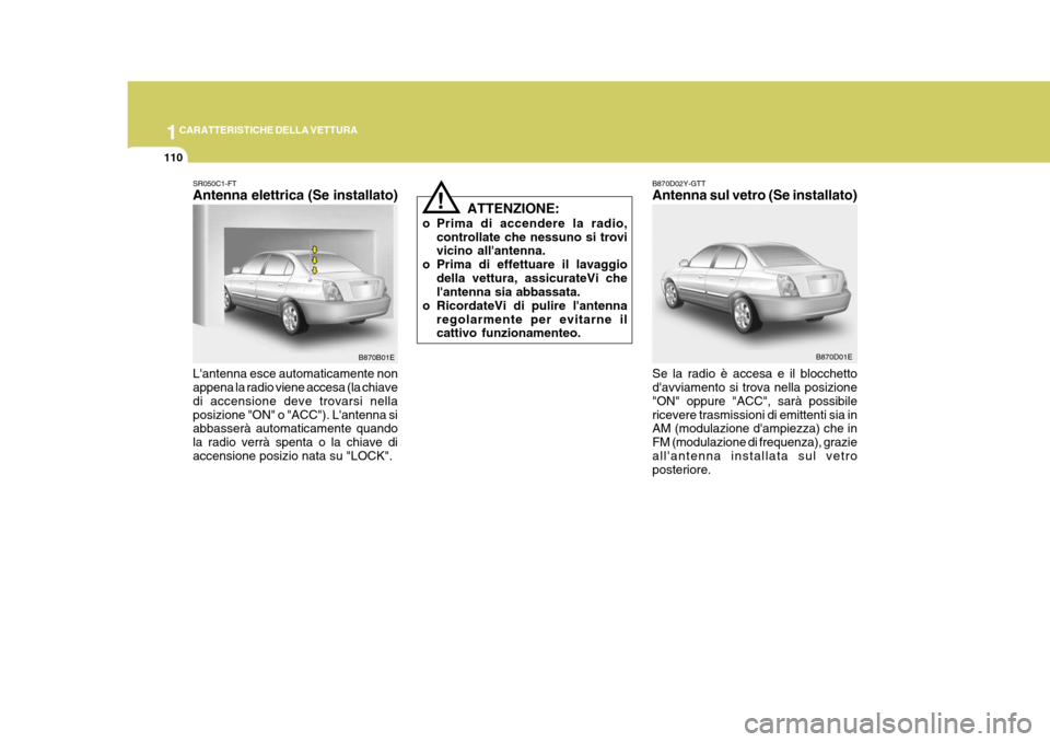 Hyundai Elantra 2005 Manuale del proprietario (in Italian) 1CARATTERISTICHE DELLA VETTURA
110
B870D02Y-GTT Antenna sul vetro (Se installato) Se la radio è accesa e il blocchetto davviamento si trova nella posizione "ON" oppure "ACC", sarà possibilericevere Hyundai Elantra 2005 Manuale del proprietario (in Italian) 1CARATTERISTICHE DELLA VETTURA
110
B870D02Y-GTT Antenna sul vetro (Se installato) Se la radio è accesa e il blocchetto davviamento si trova nella posizione "ON" oppure "ACC", sarà possibilericevere