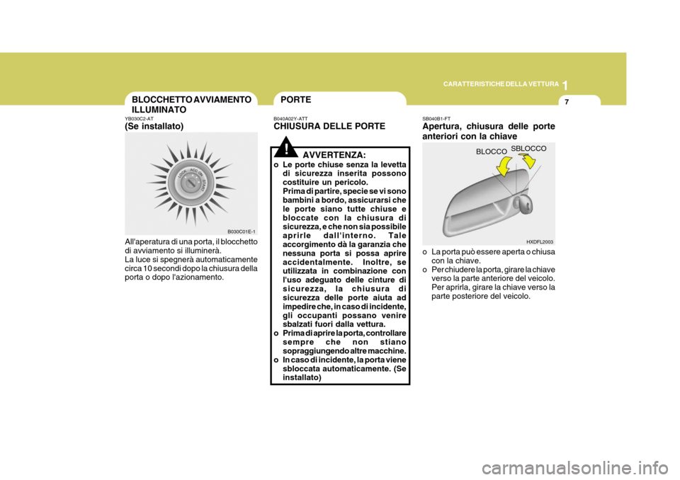 Hyundai Elantra 2005 Manuale del proprietario (in Italian) 1
CARATTERISTICHE DELLA VETTURA
7BLOCCHETTO AVVIAMENTO ILLUMINATO
YB030C2-AT (Se installato) Allaperatura di una porta, il blocchetto di avviamento si illuminerà. La luce si spegnerà automaticament Hyundai Elantra 2005 Manuale del proprietario (in Italian) 1
CARATTERISTICHE DELLA VETTURA
7BLOCCHETTO AVVIAMENTO ILLUMINATO
YB030C2-AT (Se installato) Allaperatura di una porta, il blocchetto di avviamento si illuminerà. La luce si spegnerà automaticament