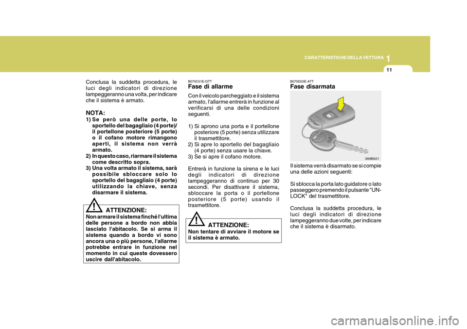 Hyundai Elantra 2005 Manuale del proprietario (in Italian) 1
CARATTERISTICHE DELLA VETTURA
11
Conclusa la suddetta procedura, le luci degli indicatori di direzionelampeggeranno una volta, per indicare che il sistema è armato. NOTA:
1) Se però una delle por Hyundai Elantra 2005 Manuale del proprietario (in Italian) 1
CARATTERISTICHE DELLA VETTURA
11
Conclusa la suddetta procedura, le luci degli indicatori di direzionelampeggeranno una volta, per indicare che il sistema è armato. NOTA:
1) Se però una delle por