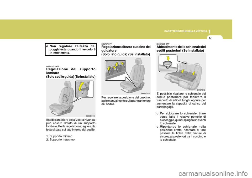 Hyundai Elantra 2005 Manuale del proprietario (in Italian) 1
CARATTERISTICHE DELLA VETTURA
17
SB070F1-FT Regolazione altezza cuscino del guidatore(Solo lato guida) (Se installato) Per regolare la posizione del cuscino, agite manualmente sulla parte anteriore Hyundai Elantra 2005 Manuale del proprietario (in Italian) 1
CARATTERISTICHE DELLA VETTURA
17
SB070F1-FT Regolazione altezza cuscino del guidatore(Solo lato guida) (Se installato) Per regolare la posizione del cuscino, agite manualmente sulla parte anteriore