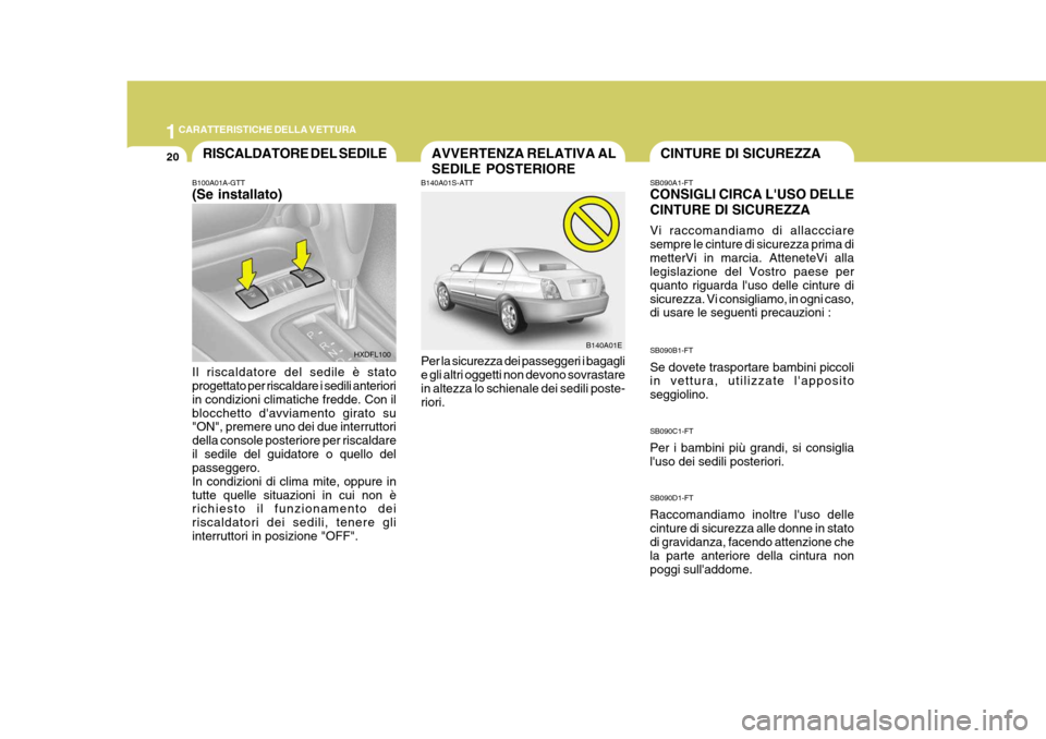 Hyundai Elantra 2005  Manuale del proprietario (in Italian) 1CARATTERISTICHE DELLA VETTURA
20RISCALDATORE DEL SEDILECINTURE DI SICUREZZA
SB090A1-FT CONSIGLI CIRCA LUSO DELLE CINTURE DI SICUREZZA Vi raccomandiamo di allaccciare sempre le cinture di sicurezza p