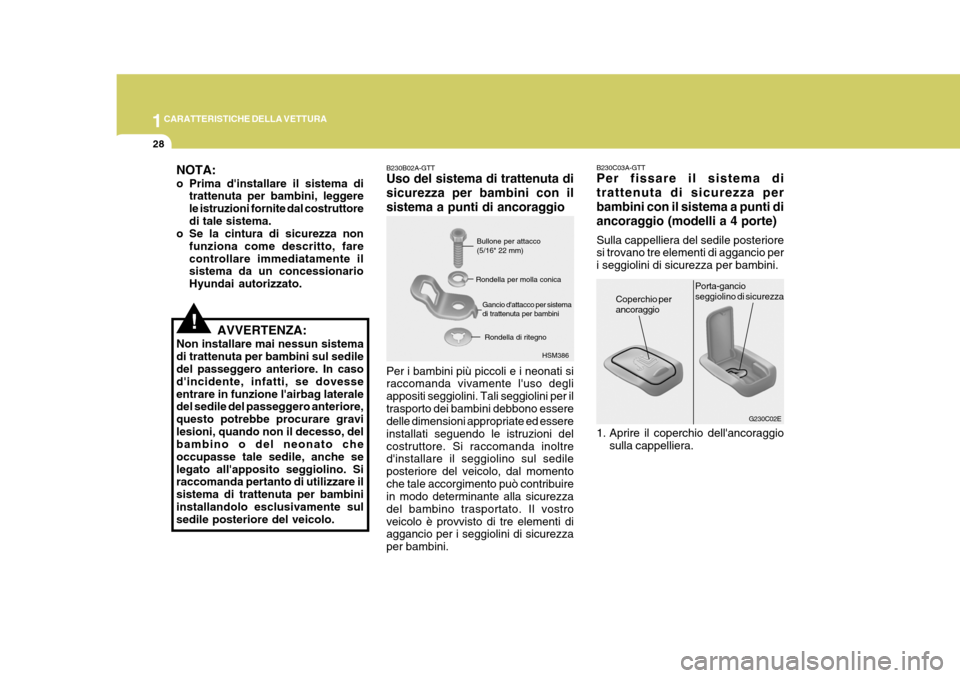 Hyundai Elantra 2005  Manuale del proprietario (in Italian) 1CARATTERISTICHE DELLA VETTURA
28
G230C02E
B230C03A-GTT Per fissare il sistema di trattenuta di sicurezza perbambini con il sistema a punti diancoraggio (modelli a 4 porte) Sulla cappelliera del sedil