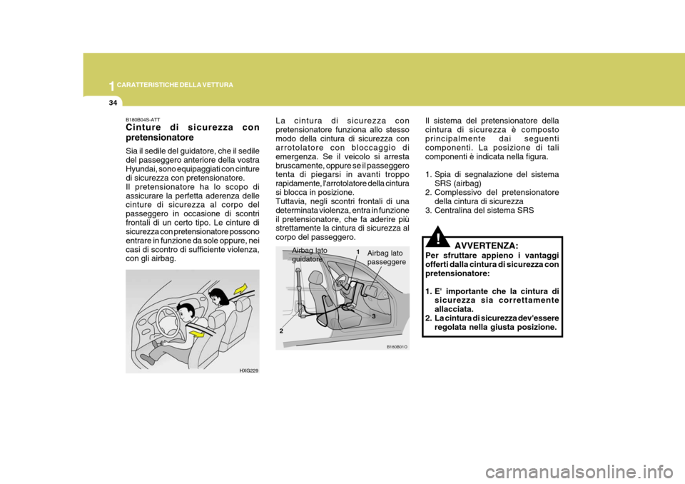 Hyundai Elantra 2005  Manuale del proprietario (in Italian) 1CARATTERISTICHE DELLA VETTURA
34
!
Il sistema del pretensionatore della cintura di sicurezza è compostoprincipalmente dai seguenti componenti. La posizione di tali componenti è indicata nella figur