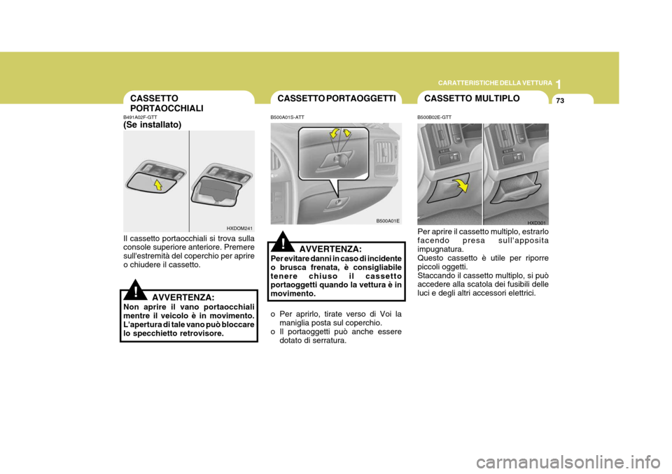 Hyundai Elantra 2005 Manuale del proprietario (in Italian) 1
CARATTERISTICHE DELLA VETTURA
73CASSETTO PORTAOCCHIALI
HXDOM241
B491A02F-GTT (Se installato) Il cassetto portaocchiali si trova sulla console superiore anteriore. Premere sullestremità del coperch Hyundai Elantra 2005 Manuale del proprietario (in Italian) 1
CARATTERISTICHE DELLA VETTURA
73CASSETTO PORTAOCCHIALI
HXDOM241
B491A02F-GTT (Se installato) Il cassetto portaocchiali si trova sulla console superiore anteriore. Premere sullestremità del coperch