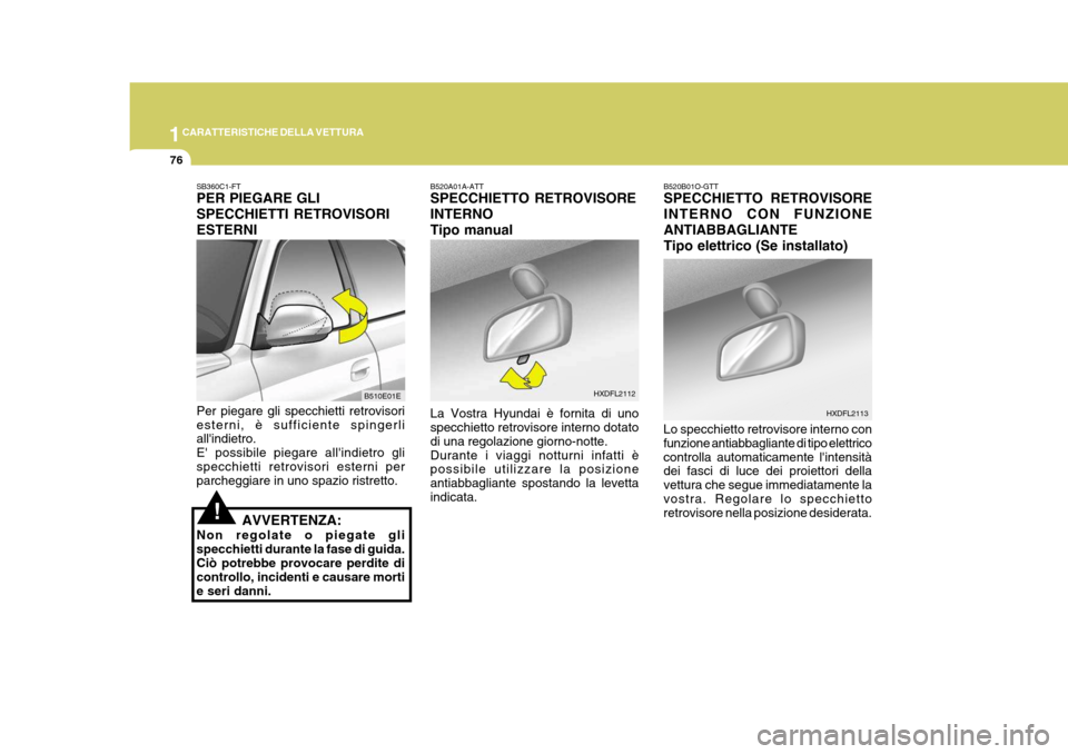 Hyundai Elantra 2005 Manuale del proprietario (in Italian) 1CARATTERISTICHE DELLA VETTURA
76
HXDFL2112
HXDFL2113
B520A01A-ATT SPECCHIETTO RETROVISORE INTERNOTipo manual La Vostra Hyundai è fornita di uno specchietto retrovisore interno dotato di una regolazi Hyundai Elantra 2005 Manuale del proprietario (in Italian) 1CARATTERISTICHE DELLA VETTURA
76
HXDFL2112
HXDFL2113
B520A01A-ATT SPECCHIETTO RETROVISORE INTERNOTipo manual La Vostra Hyundai è fornita di uno specchietto retrovisore interno dotato di una regolazi