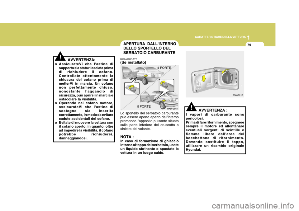 Hyundai Elantra 2005 Manuale del proprietario (in Italian) 1
CARATTERISTICHE DELLA VETTURA
79
AVVERTENZA:
o AssicurateVi che lastina di supporto sia stata rilasciata prima di richiudere il cofano.Controllate attentamente la chiusura del cofano prima di mette Hyundai Elantra 2005 Manuale del proprietario (in Italian) 1
CARATTERISTICHE DELLA VETTURA
79
AVVERTENZA:
o AssicurateVi che lastina di supporto sia stata rilasciata prima di richiudere il cofano.Controllate attentamente la chiusura del cofano prima di mette