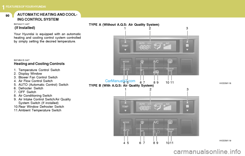 Hyundai Elantra 2004  Owners Manual 1FEATURES OF YOUR HYUNDAI
90AUTOMATIC HEATING AND COOL-
ING CONTROL SYSTEM
B970A01Y-AAT
 (If lnstalled)
Your Hyundai is equipped with an automatic
heating and cooling control system controlled
by simp