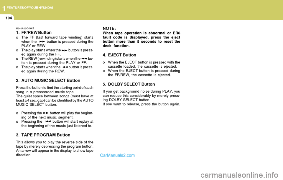 Hyundai Elantra 2004  Owners Manual 1FEATURES OF YOUR HYUNDAI
104
H240A02O-GAT
1. FF/REW Buttono The FF (fast forward tape winding) starts
when the         button is pressed during the
PLAY or REW.
o The play starts when the           b