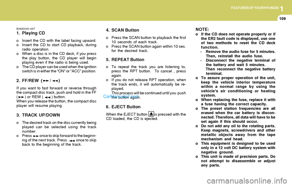 Hyundai Elantra 2004  Owners Manual 1FEATURES OF YOUR HYUNDAI
109
B260D03O-AAT
1. Playing CD
o Insert the CD with the label facing upward.
o Insert the CD to start CD playback, during
radio operation.
o When a disc is in the CD deck, if