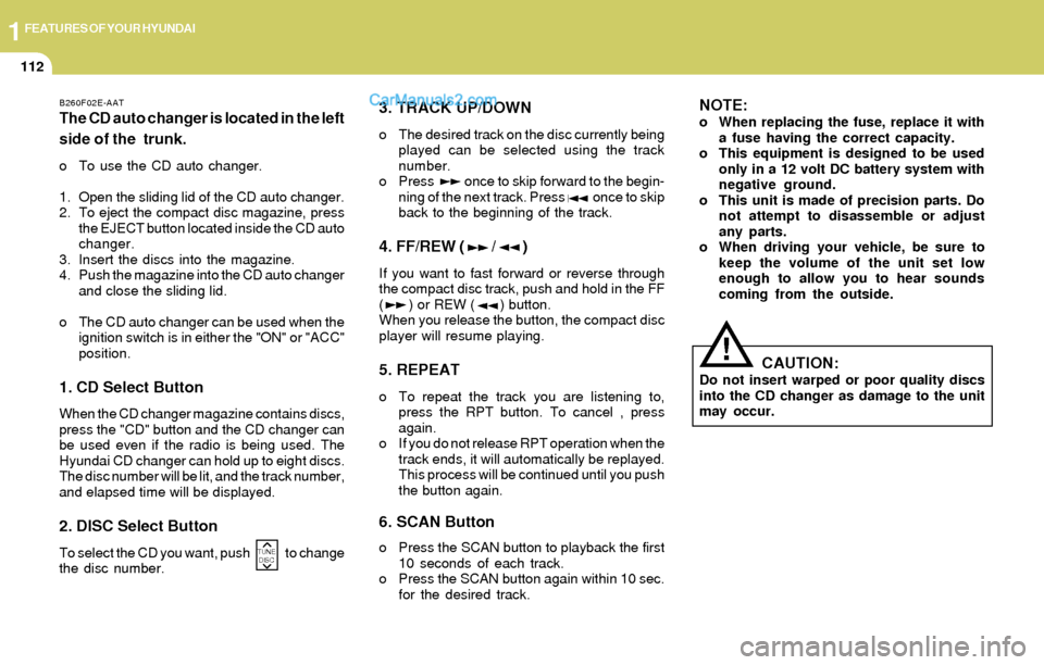 Hyundai Elantra 2004  Owners Manual 1FEATURES OF YOUR HYUNDAI
112
3. TRACK UP/DOWN
o The desired track on the disc currently being
played can be selected using the track
number.
o Press          once to skip forward to the begin-
ning o