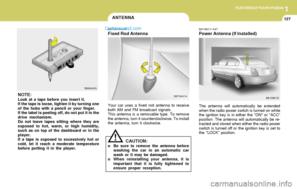 Hyundai Elantra 2004  Owners Manual 1FEATURES OF YOUR HYUNDAI
127ANTENNA
!
NOTE:Look at a tape before you insert it.
If the tape is loose, tighten it by turning one
of the hubs with a pencil or your finger.
If the label is peeling off, 