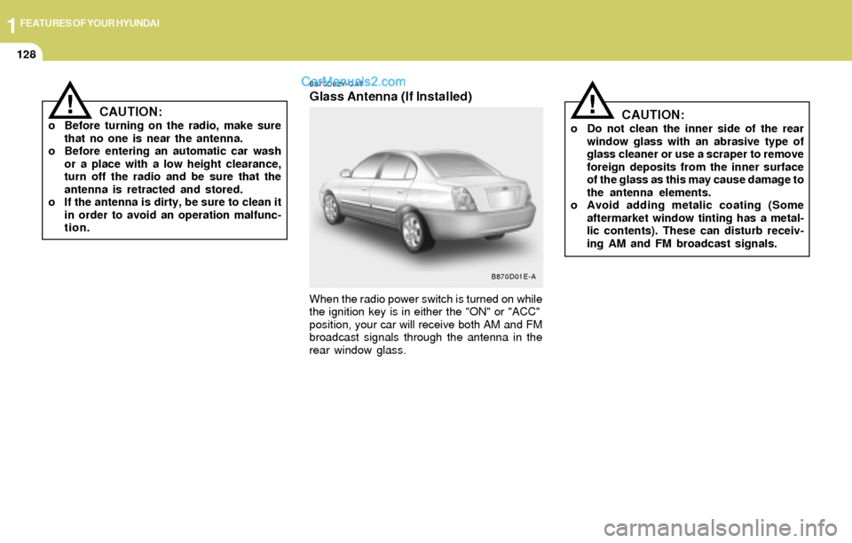 Hyundai Elantra 2004  Owners Manual 1FEATURES OF YOUR HYUNDAI
128
CAUTION:o Do not clean the inner side of the rear
window glass with an abrasive type of
glass cleaner or use a scraper to remove
foreign deposits from the inner surface
o
