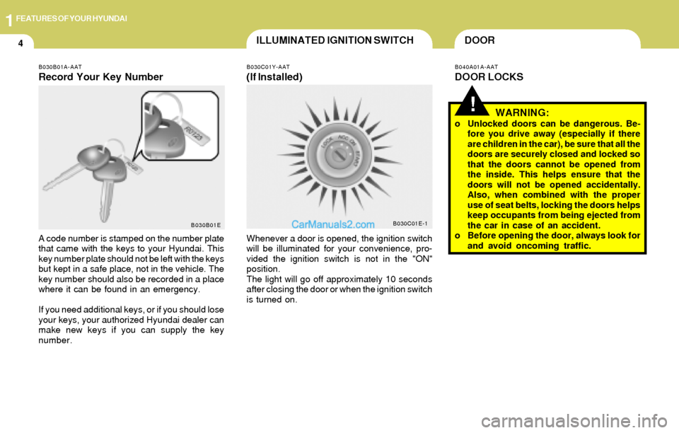 Hyundai Elantra 2004 User Guide 1FEATURES OF YOUR HYUNDAI
4ILLUMINATED IGNITION SWITCH
!
DOOR
B030B01A-AAT
Record Your Key Number
A code number is stamped on the number plate
that came with the keys to your Hyundai. This
key number Hyundai Elantra 2004 User Guide 1FEATURES OF YOUR HYUNDAI
4ILLUMINATED IGNITION SWITCH
!
DOOR
B030B01A-AAT
Record Your Key Number
A code number is stamped on the number plate
that came with the keys to your Hyundai. This
key number