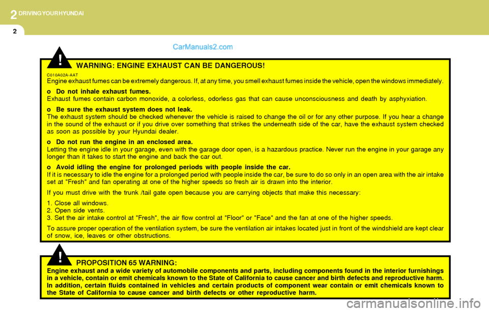 Hyundai Elantra 2004  Owners Manual 2DRIVING YOUR HYUNDAI
2
!WARNING: ENGINE EXHAUST CAN BE DANGEROUS!
C010A02A-AATEngine exhaust fumes can be extremely dangerous. If, at any time, you smell exhaust fumes inside the vehicle, open the wi
