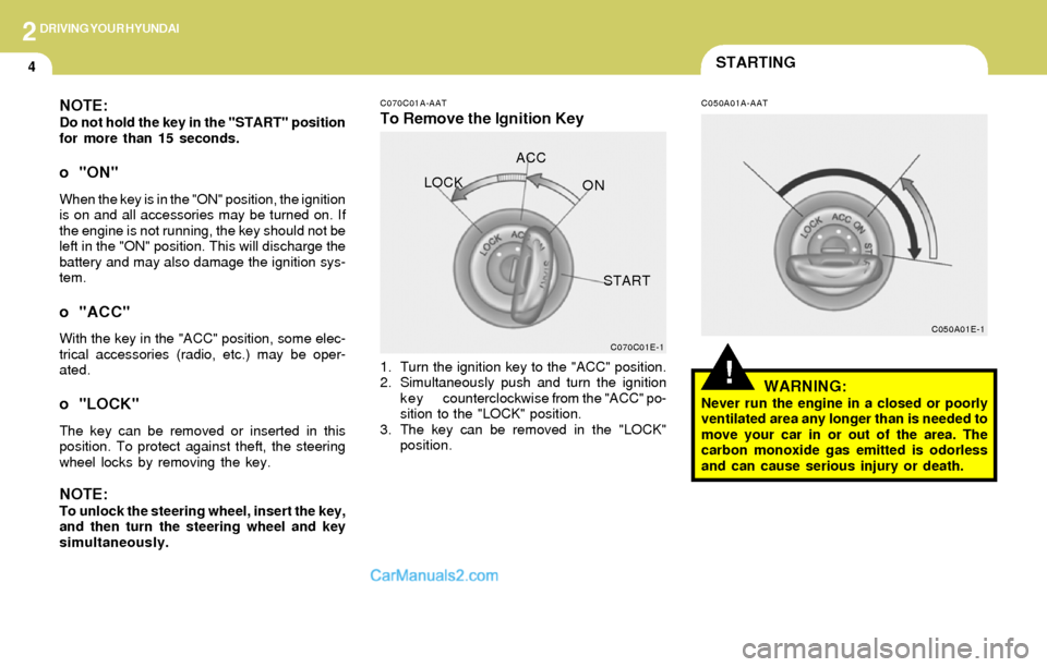 Hyundai Elantra 2004  Owners Manual 2DRIVING YOUR HYUNDAI
4STARTING
!
C070C01A-AAT
To Remove the Ignition Key
C050A01A-AAT
1. Turn the ignition key to the "ACC" position.
2. Simultaneously push and turn the ignition
k e y counterclockwi