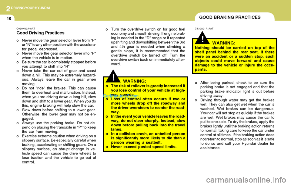Hyundai Elantra 2004  Owners Manual 2DRIVING YOUR HYUNDAI
10GOOD BRAKING PRACTICES
!
!
C130A01A-AAT C090N03A-AAT
Good Driving Practices
o Never move the gear selector lever from "P"
or "N" to any other position with the accelera-
tor pe