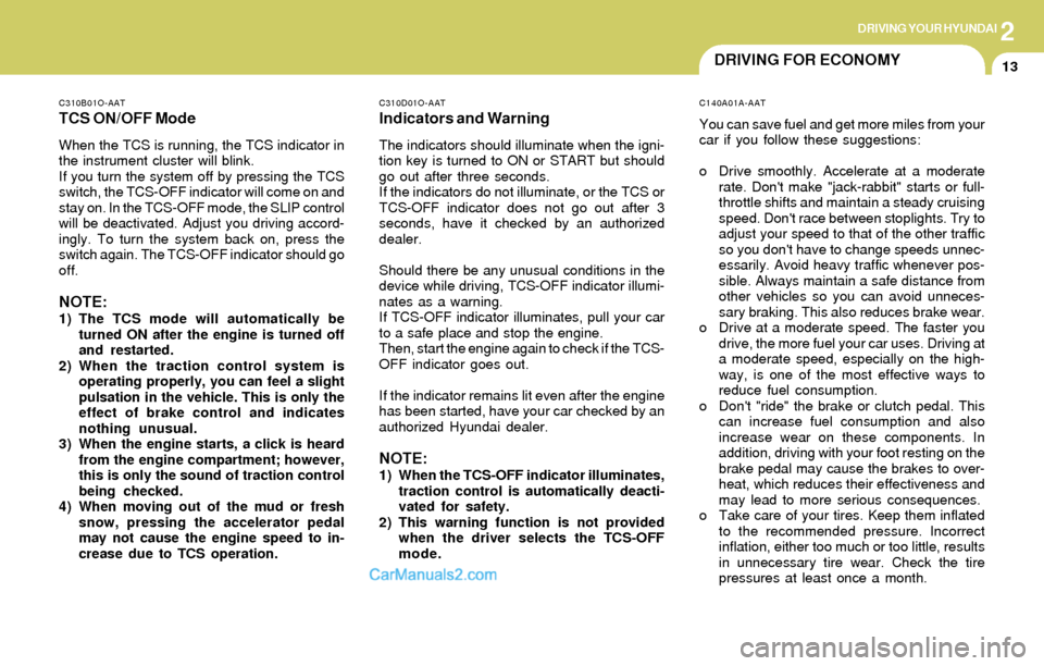 Hyundai Elantra 2004  Owners Manual 2DRIVING YOUR HYUNDAI
13DRIVING FOR ECONOMY
C140A01A-AAT
You can save fuel and get more miles from your
car if you follow these suggestions:
o Drive smoothly. Accelerate at a moderate
rate. Dont make