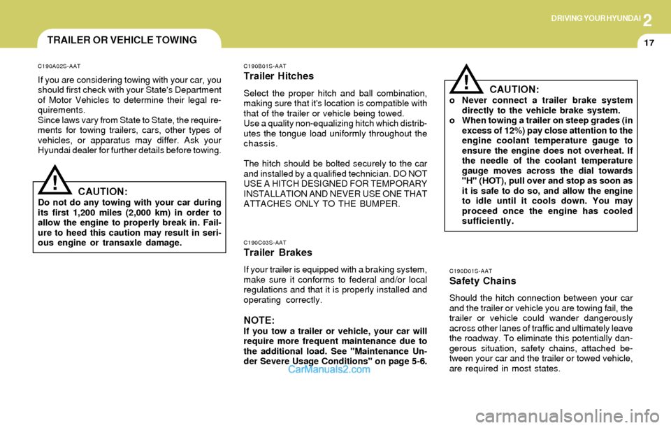 Hyundai Elantra 2004  Owners Manual 2DRIVING YOUR HYUNDAI
17TRAILER OR VEHICLE TOWING
C190A02S-AAT
If you are considering towing with your car, you
should first check with your States Department
of Motor Vehicles to determine their leg