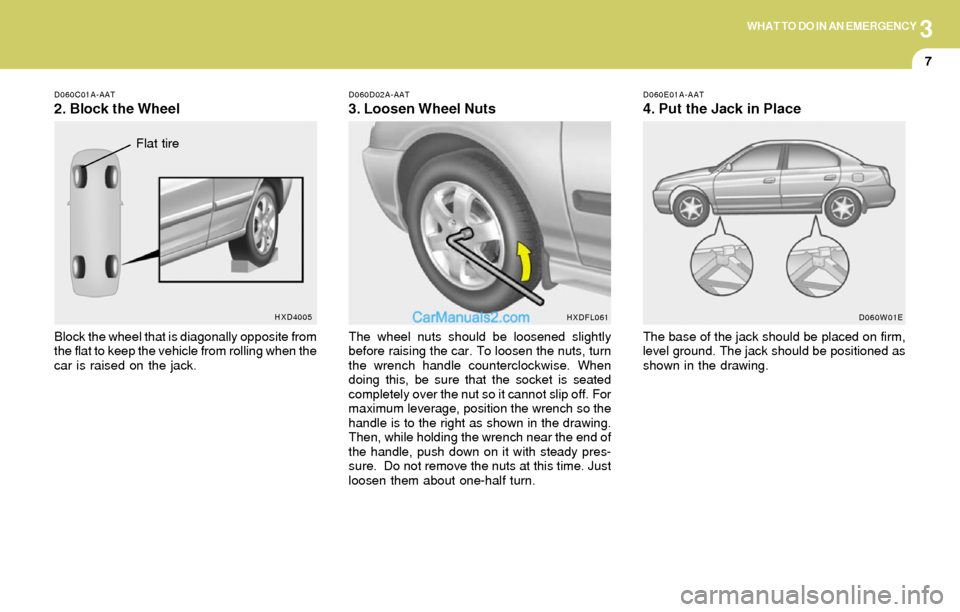 Hyundai Elantra 2004  Owners Manual 3WHAT TO DO IN AN EMERGENCY
7
D060C01A-AAT
2. Block the Wheel
Block the wheel that is diagonally opposite from
the flat to keep the vehicle from rolling when the
car is raised on the jack.
D060D02A-AA